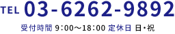 TEL 03-6262-9892 受付時間 9：00～18：00 定休日 日・祝