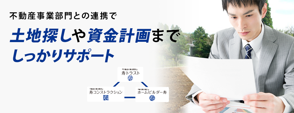 不動産事業部門との連携で 土地探しや資金計画まで しっかりサポート